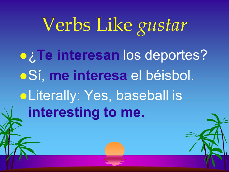 Verbs Like gustar l ¿Te interesan los deportes l Literally: Are sports interesting to you