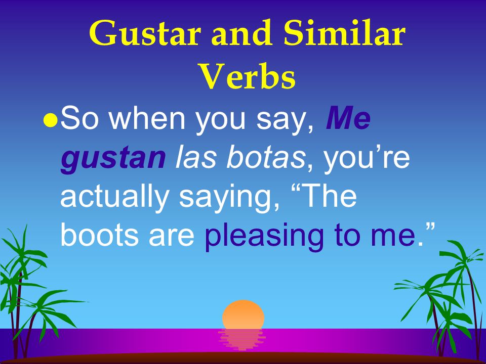 Gustar and Similar Verbs l Even though we usually translate the verb gustar as to like , it literally means to please .