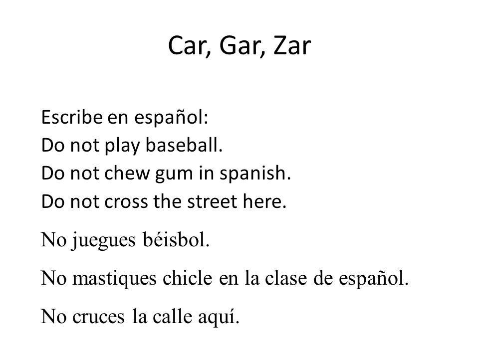 Car, Gar, Zar Escribe en español: Do not play baseball.