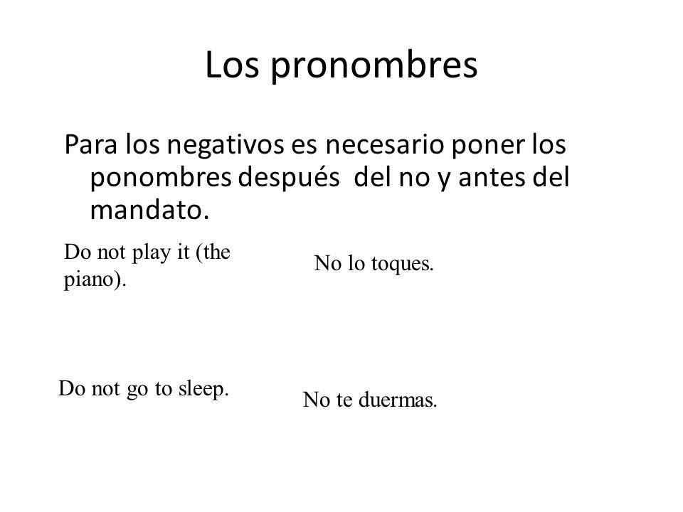 Los pronombres Para los negativos es necesario poner los ponombres después del no y antes del mandato.