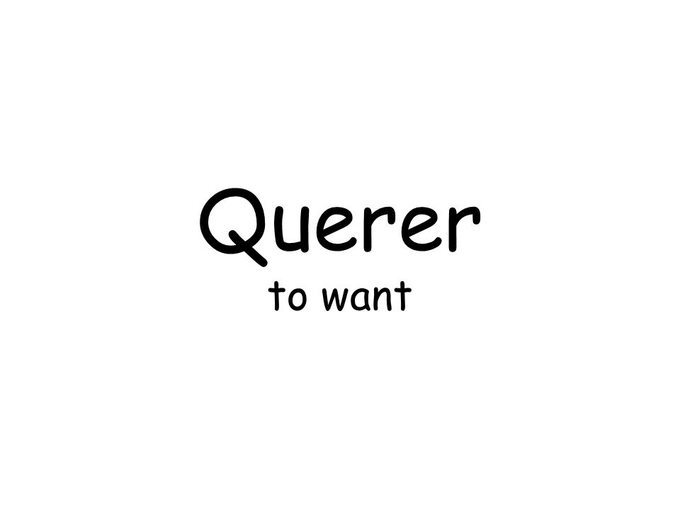 Querer to want