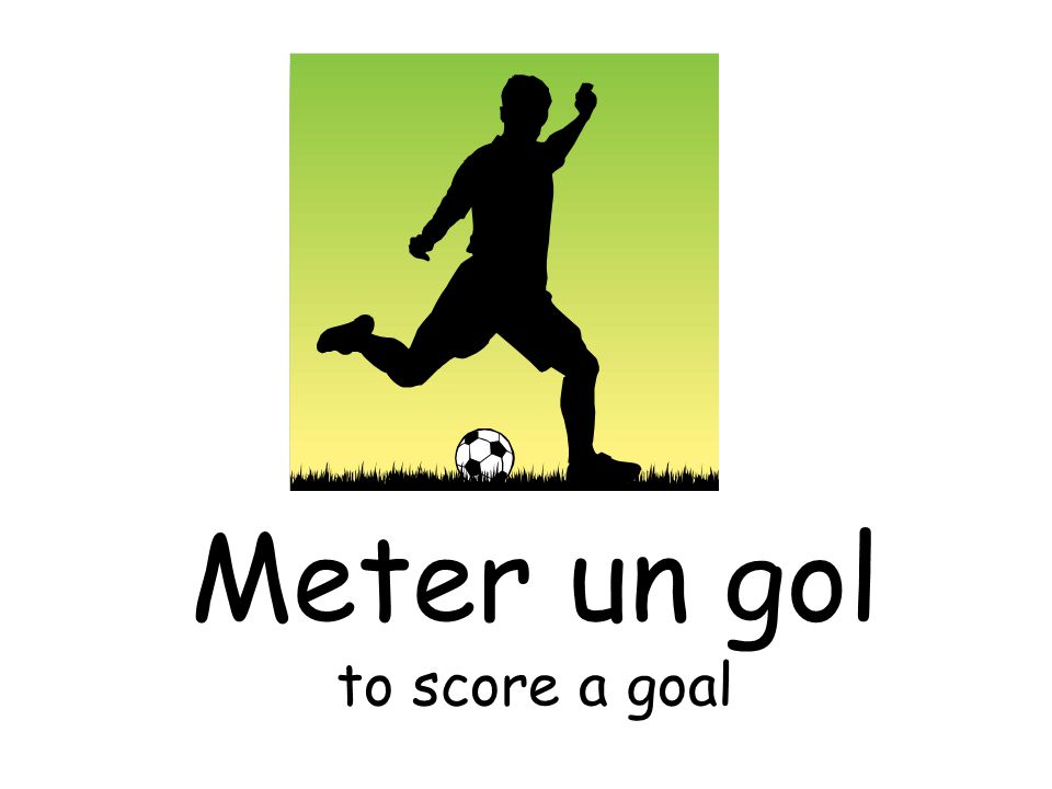 Meter un gol to score a goal