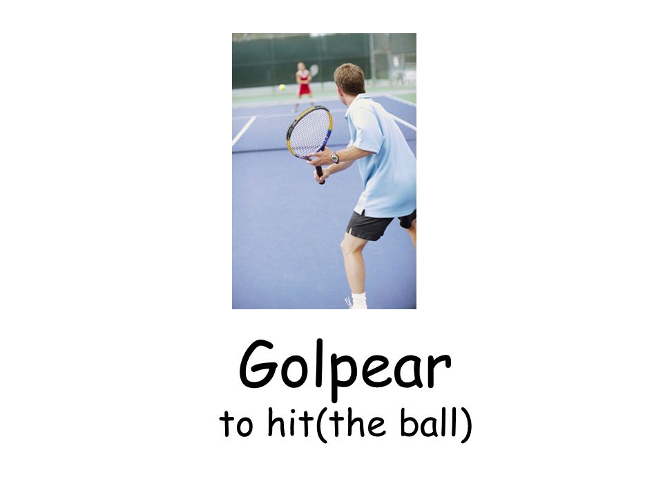 Golpear to hit(the ball)