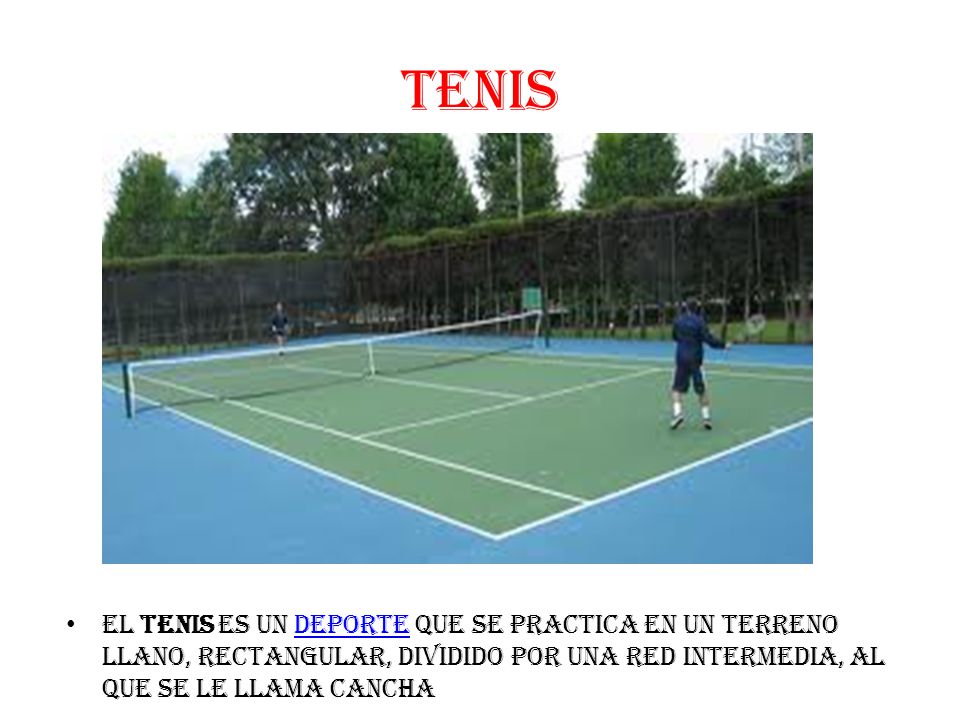 TENIS El tenis es un deporte que se practica en un terreno llano, rectangular, dividido por una red intermedia, al que se le llama canchadeporte