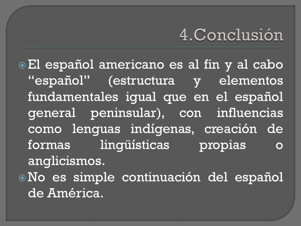  El español americano es al fin y al cabo español (estructura y elementos fundamentales igual que en el español general peninsular), con influencias como lenguas indígenas, creación de formas lingüísticas propias o anglicismos.