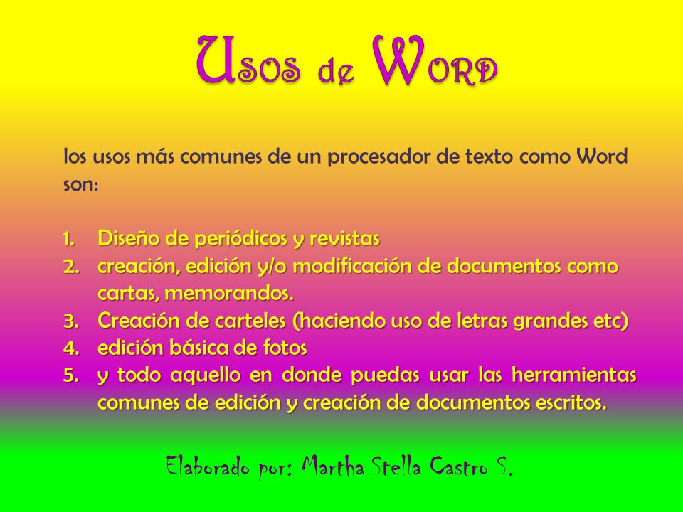 los usos más comunes de un procesador de texto como Word son: 1.Diseño de periódicos y revistas 2.creación, edición y/o modificación de documentos como cartas, memorandos.