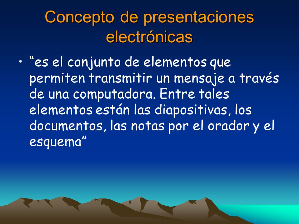 Concepto de presentaciones electrónicas es el conjunto de elementos que permiten transmitir un mensaje a través de una computadora.