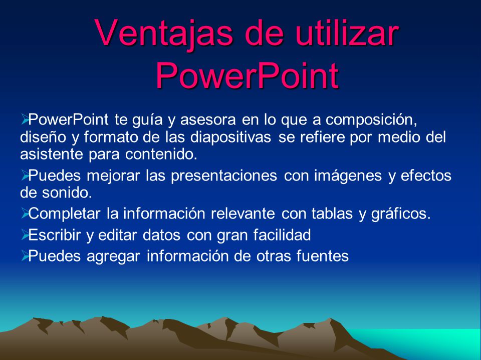 Ventajas de utilizar PowerPoint   PowerPoint te guía y asesora en lo que a composición, diseño y formato de las diapositivas se refiere por medio del asistente para contenido.