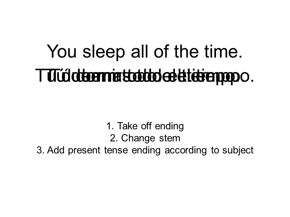 You sleep all of the time.
