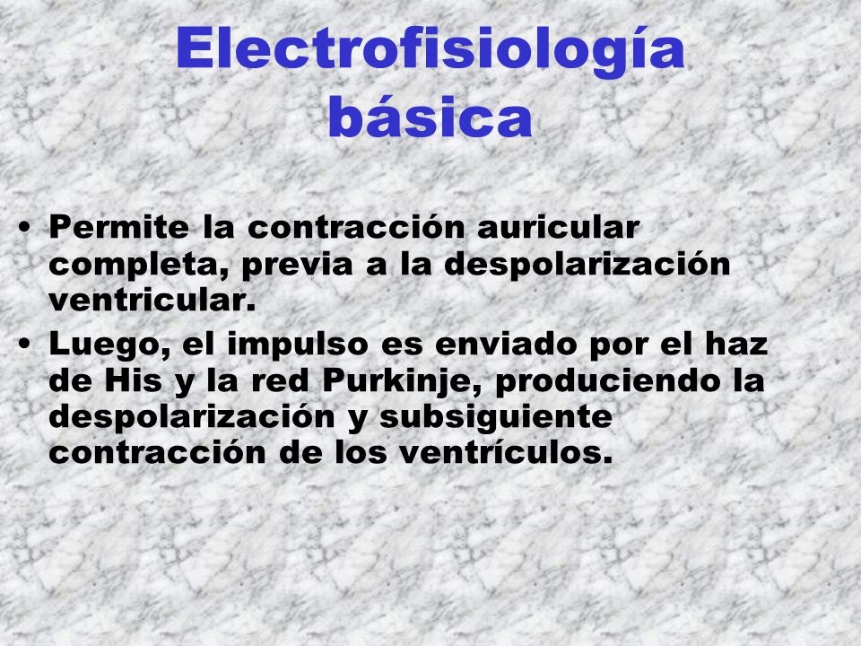 Electrofisiología básica Permite la contracción auricular completa, previa a la despolarización ventricular.