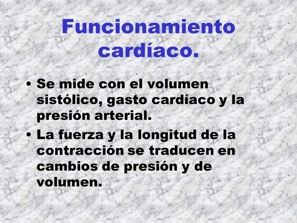 Funcionamiento cardíaco. Se mide con el volumen sistólico, gasto cardíaco y la presión arterial.