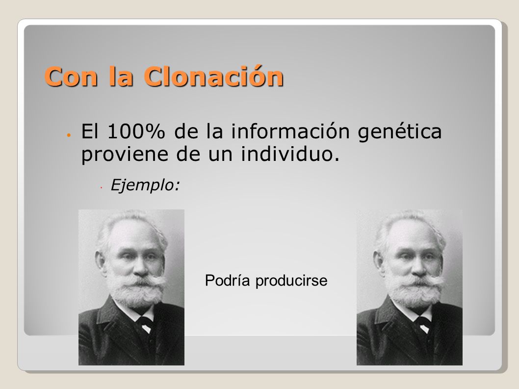 Con la Clonación El 100% de la información genética proviene de un individuo.