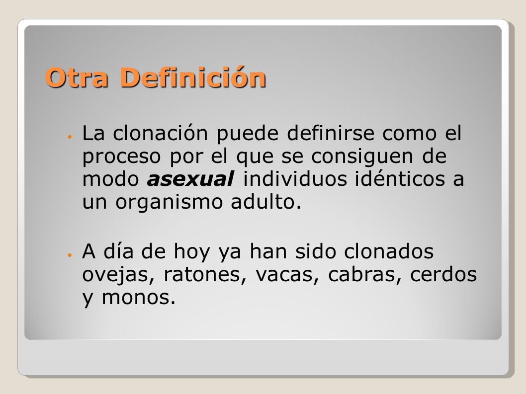 Otra Definición La clonación puede definirse como el proceso por el que se consiguen de modo asexual individuos idénticos a un organismo adulto.
