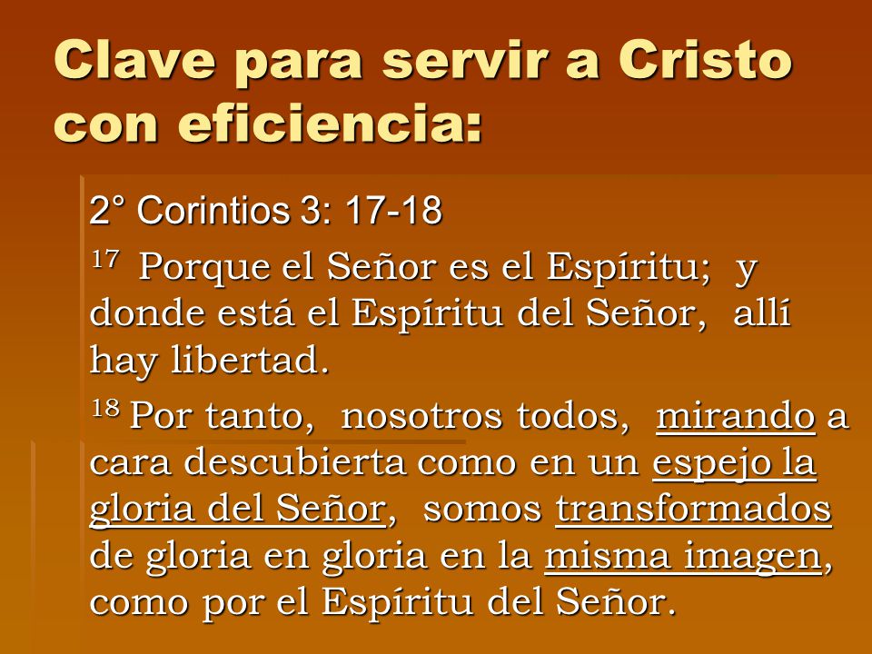 Clave para servir a Cristo con eficiencia: 2° Corintios 3: Porque el Señor es el Espíritu; y donde está el Espíritu del Señor, allí hay libertad.