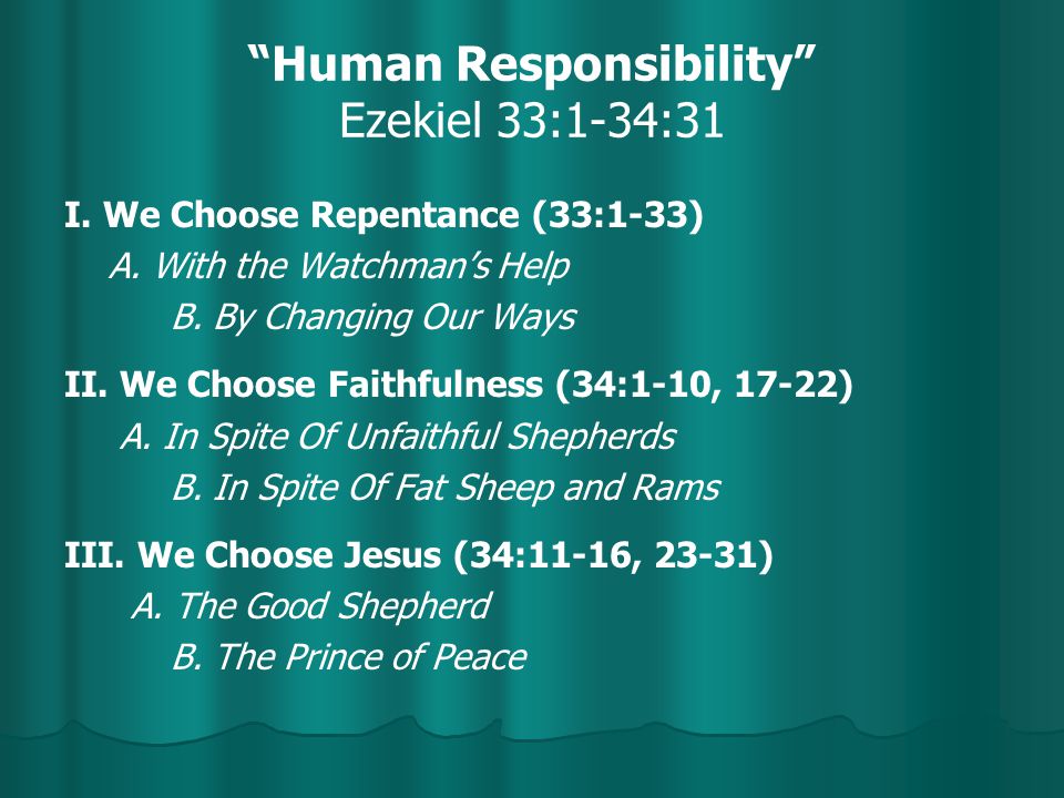 Human Responsibility Ezekiel 33:1-34:31 I. We Choose Repentance (33:1-33) A.