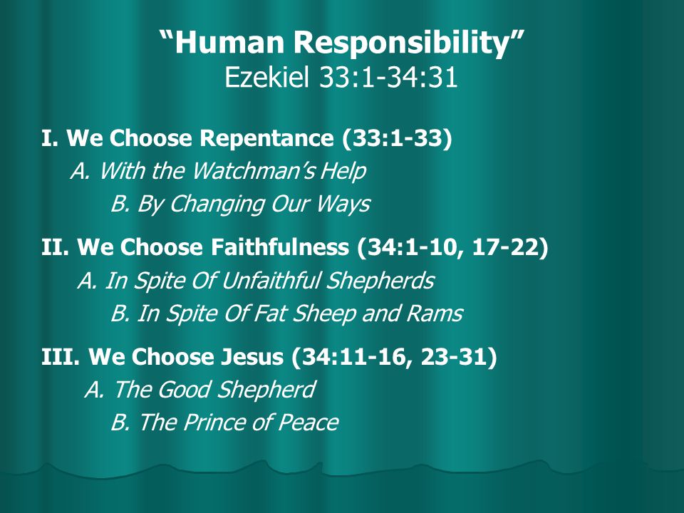 Human Responsibility Ezekiel 33:1-34:31 I. We Choose Repentance (33:1-33) A.