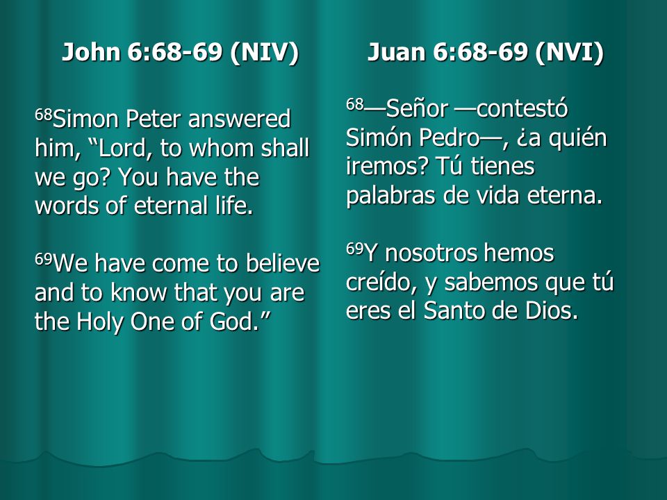 John 6:68-69 (NIV) 68 Simon Peter answered him, Lord, to whom shall we go.