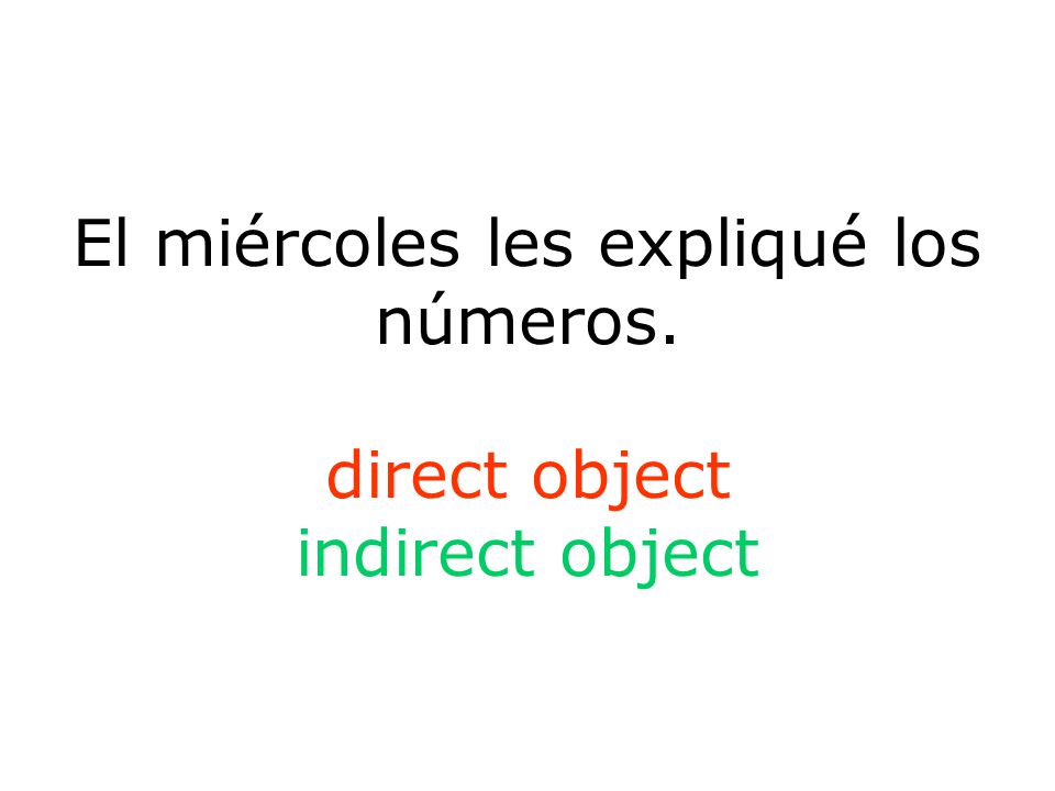 El miércoles les expliqué los números. direct object indirect object