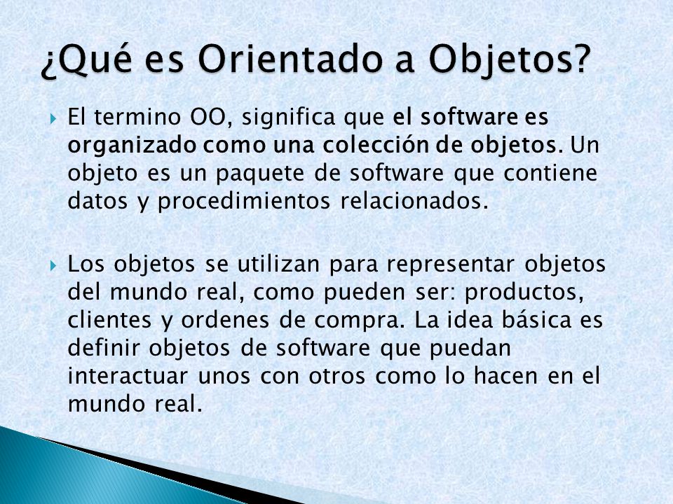  El termino OO, significa que el software es organizado como una colección de objetos.