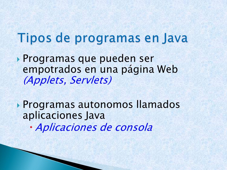  Programas que pueden ser empotrados en una página Web (Applets, Servlets)  Programas autonomos llamados aplicaciones Java  Aplicaciones de consola