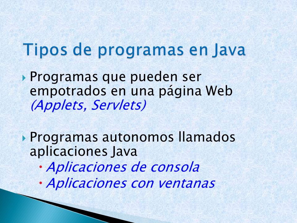  Programas que pueden ser empotrados en una página Web (Applets, Servlets)  Programas autonomos llamados aplicaciones Java  Aplicaciones de consola  Aplicaciones con ventanas