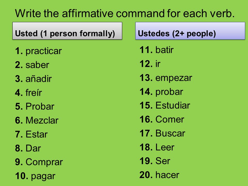 Write the affirmative command for each verb. Usted (1 person formally) 1.