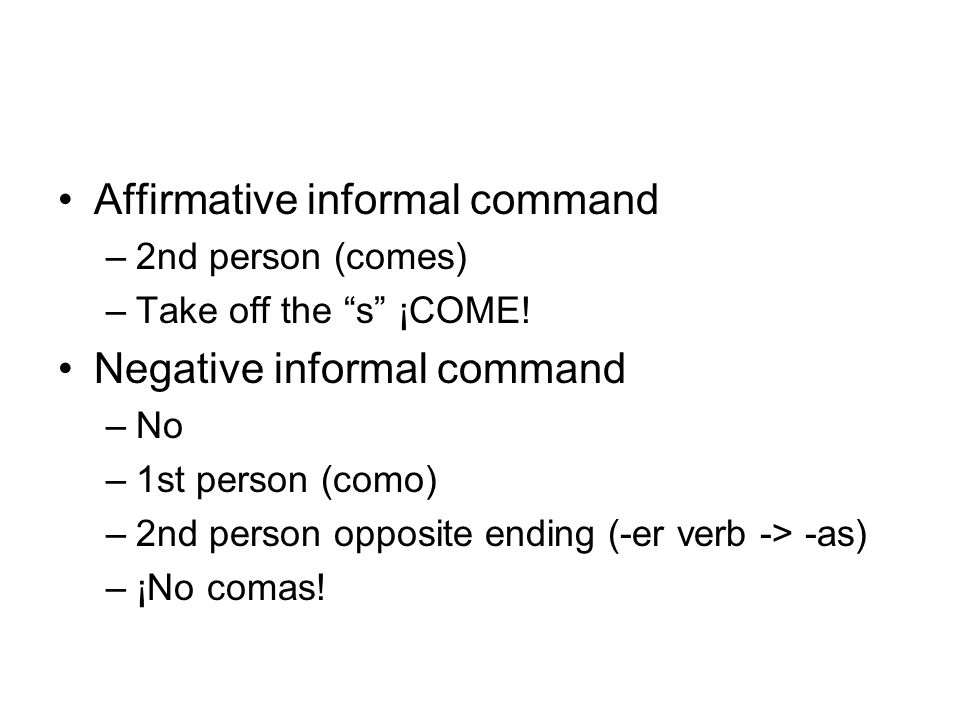 Affirmative informal command –2nd person (comes) –Take off the s ¡COME.