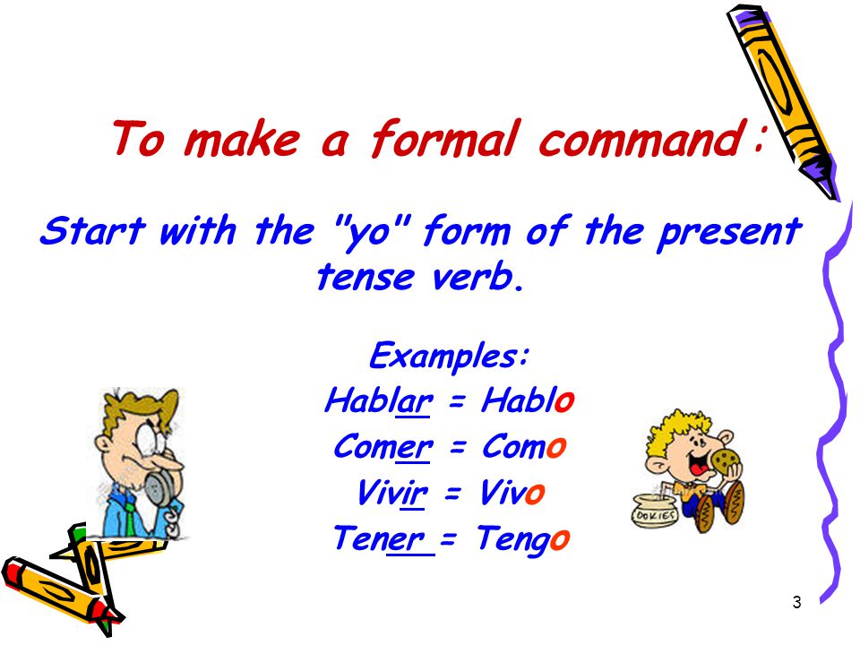 2 Por ejemplo: * Formal commands are used to talk to older or respected people.
