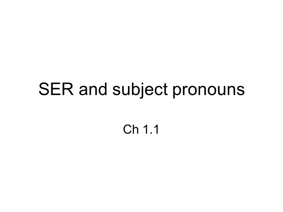 SER and subject pronouns Ch 1.1