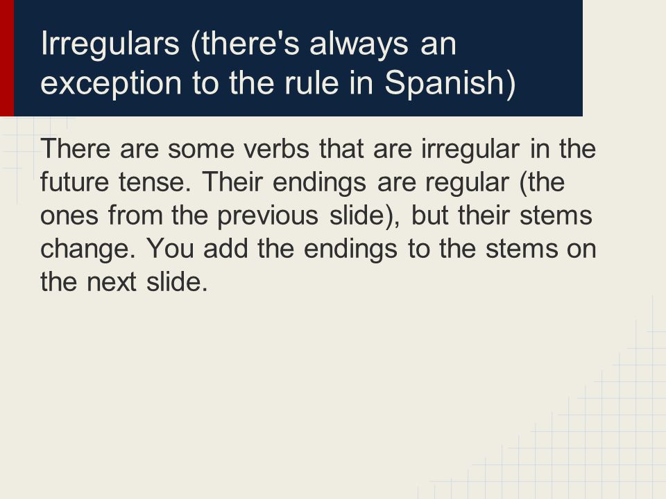 Irregulars (there s always an exception to the rule in Spanish) There are some verbs that are irregular in the future tense.