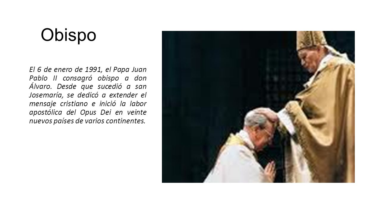 Obispo El 6 de enero de 1991, el Papa Juan Pablo II consagró obispo a don Álvaro.