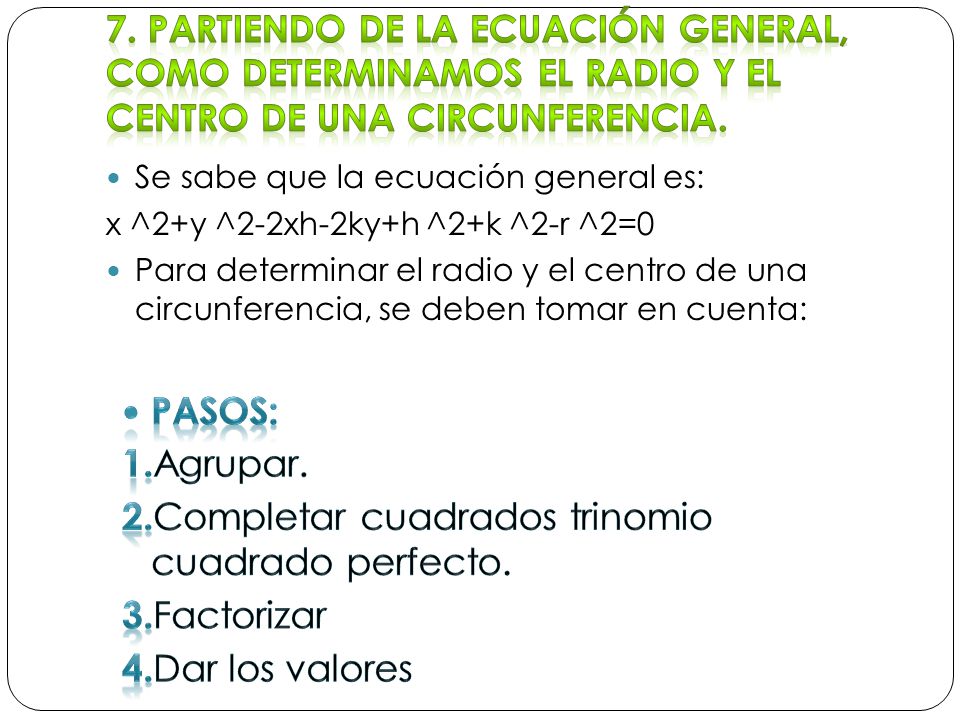 Se sabe que la ecuación general es: x ^2+y ^2-2xh-2ky+h ^2+k ^2-r ^2=0 Para determinar el radio y el centro de una circunferencia, se deben tomar en cuenta: