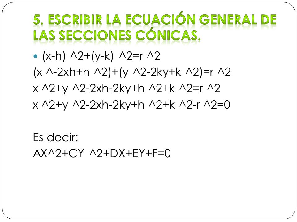 (x-h) ^2+(y-k) ^2=r ^2 (x ^-2xh+h ^2)+(y ^2-2ky+k ^2)=r ^2 x ^2+y ^2-2xh-2ky+h ^2+k ^2=r ^2 x ^2+y ^2-2xh-2ky+h ^2+k ^2-r ^2=0 Es decir: AX^2+CY ^2+DX+EY+F=0