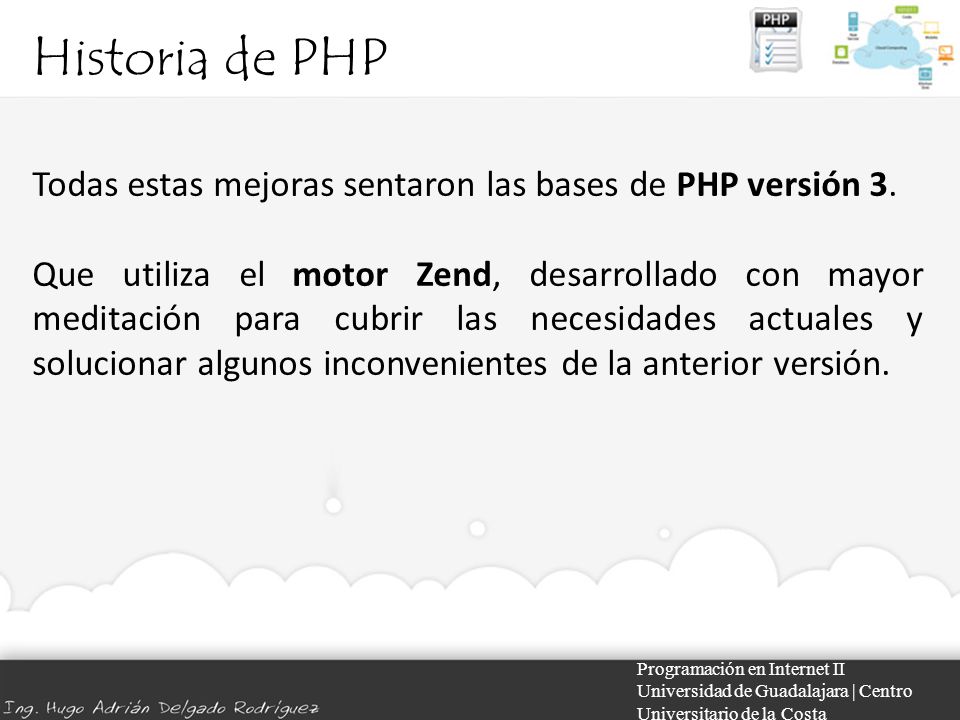 Historia de PHP Programación en Internet II Universidad de Guadalajara | Centro Universitario de la Costa Todas estas mejoras sentaron las bases de PHP versión 3.