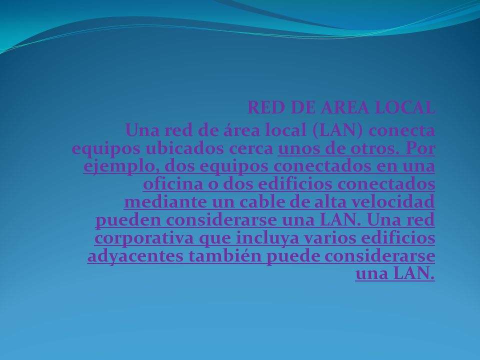 RED DE AREA LOCAL Una red de área local (LAN) conecta equipos ubicados cerca unos de otros.