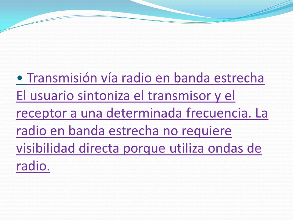 Transmisión vía radio en banda estrecha El usuario sintoniza el transmisor y el receptor a una determinada frecuencia.