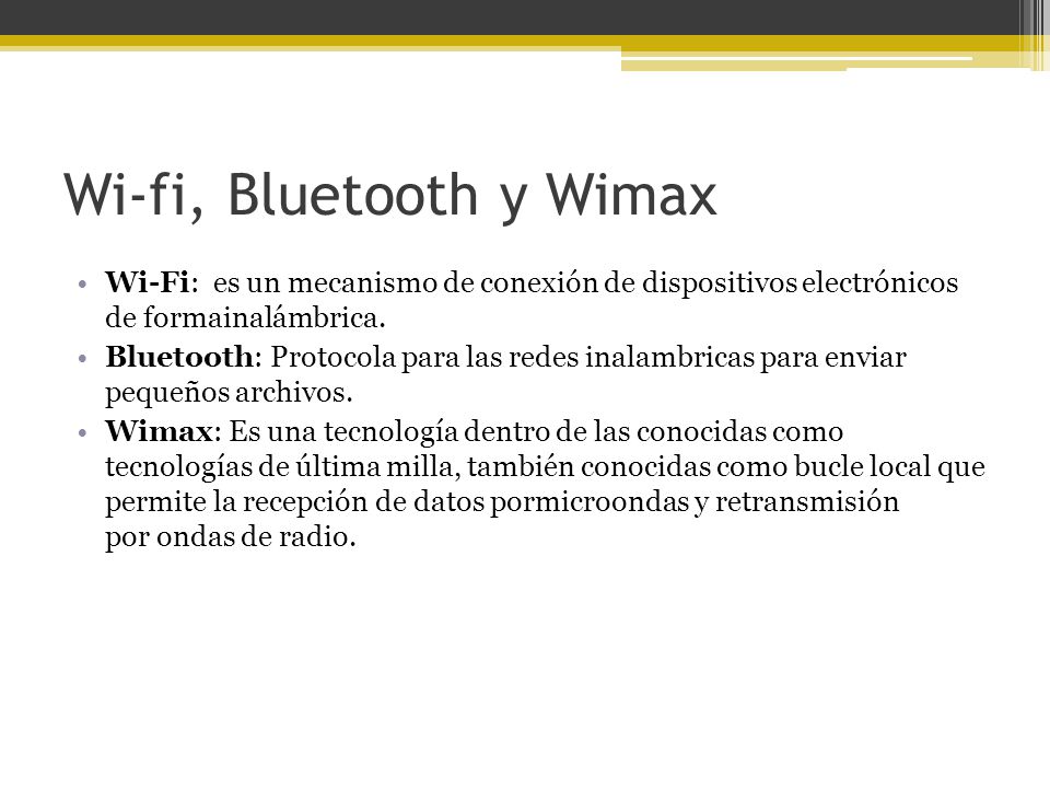 Wi-fi, Bluetooth y Wimax Wi-Fi: es un mecanismo de conexión de dispositivos electrónicos de formainalámbrica.