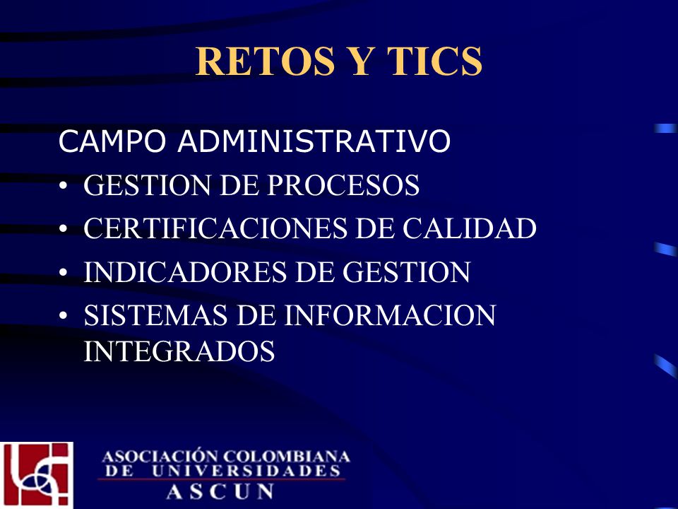 RETOS DE LA EDUCACION SUPERIOR COLOMBIANA Y TICS AUTOEVALUACION Y ACREDITACION FLEXIBILIDAD CURRICULAR CALIDAD CON POBLACION ESTUDIANTIL HETEROGENEA.