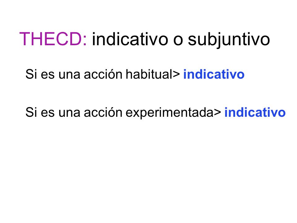 THECD: indicativo o subjuntivo Si es una acción habitual> indicativo Si es una acción experimentada> indicativo