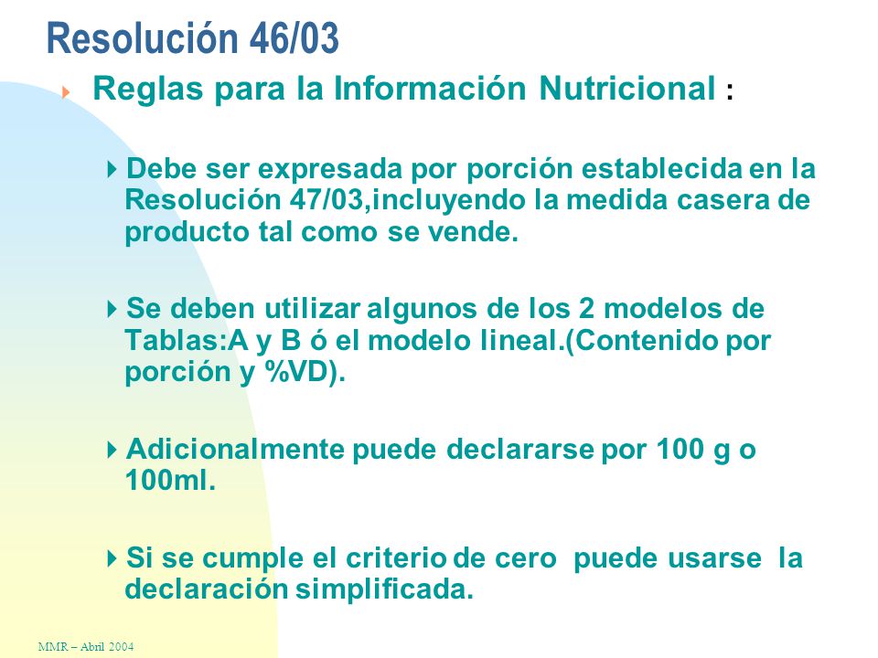 Resolución 46/03  Reglas para la Información Nutricional :  Debe ser expresada por porción establecida en la Resolución 47/03,incluyendo la medida casera de producto tal como se vende.