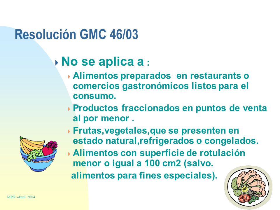Resolución GMC 46/03  No se aplica a :  Alimentos preparados en restaurants o comercios gastronómicos listos para el consumo.