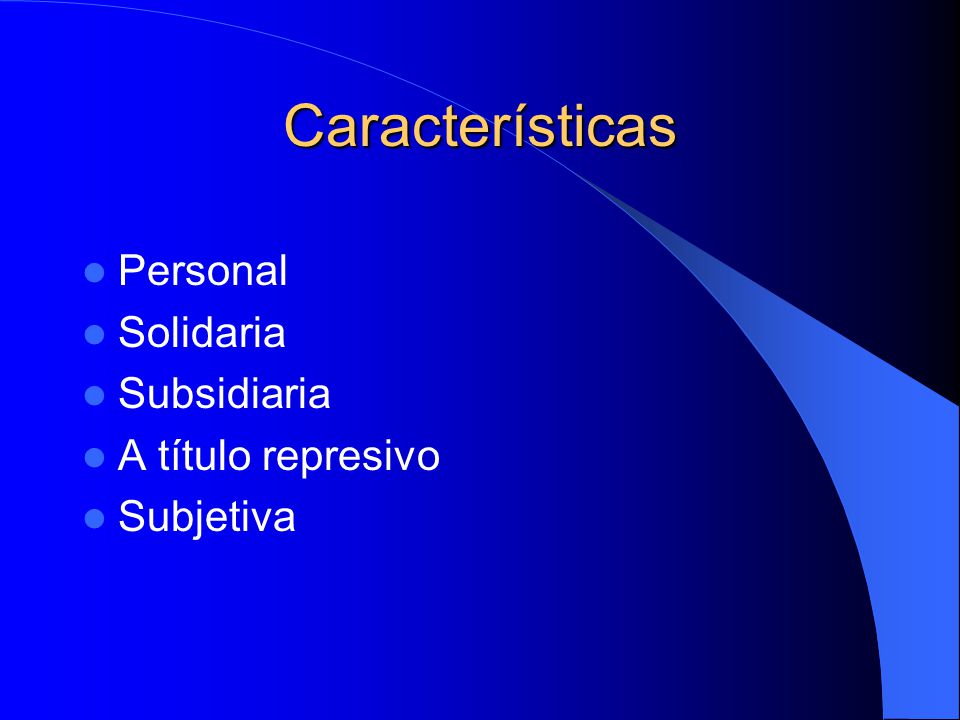 Características Personal Solidaria Subsidiaria A título represivo Subjetiva