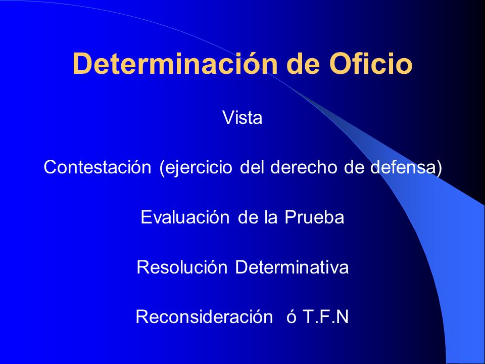 Determinación de Oficio Vista Contestación (ejercicio del derecho de defensa) Evaluación de la Prueba Resolución Determinativa Reconsideración ó T.F.N