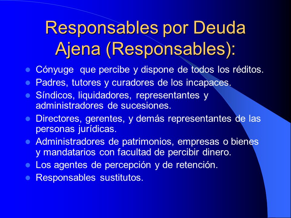 Responsables por Deuda Ajena (Responsables): Cónyuge que percibe y dispone de todos los réditos.