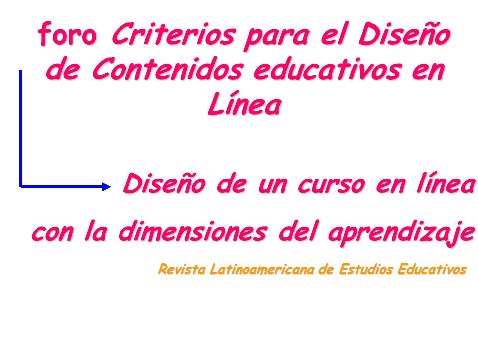 foro Criterios para el Diseño de Contenidos educativos en Línea Diseño de un curso en línea con la dimensiones del aprendizaje Revista Latinoamericana de Estudios Educativos
