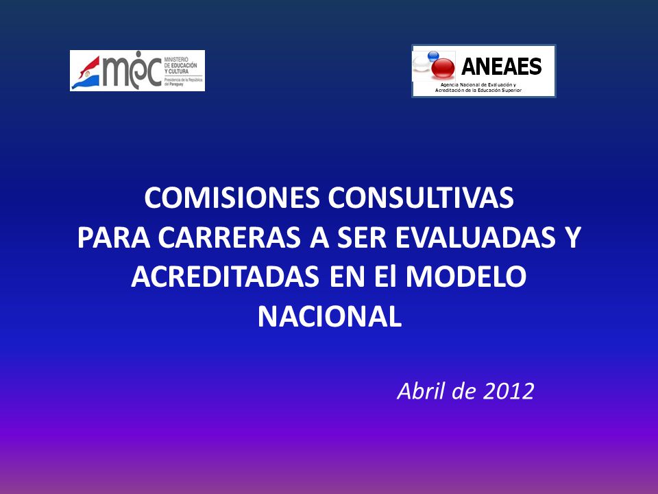 COMISIONES CONSULTIVAS PARA CARRERAS A SER EVALUADAS Y ACREDITADAS EN El MODELO NACIONAL Abril de 2012