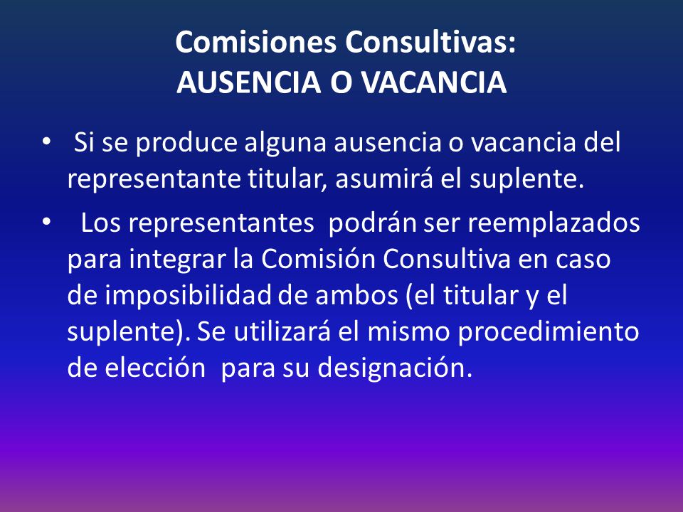 Comisiones Consultivas: AUSENCIA O VACANCIA Si se produce alguna ausencia o vacancia del representante titular, asumirá el suplente.