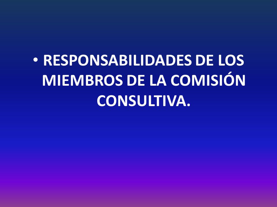 RESPONSABILIDADES DE LOS MIEMBROS DE LA COMISIÓN CONSULTIVA.