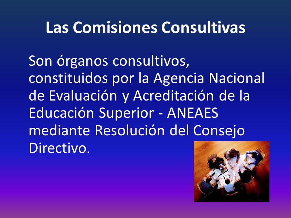 Las Comisiones Consultivas Son órganos consultivos, constituidos por la Agencia Nacional de Evaluación y Acreditación de la Educación Superior - ANEAES mediante Resolución del Consejo Directivo.