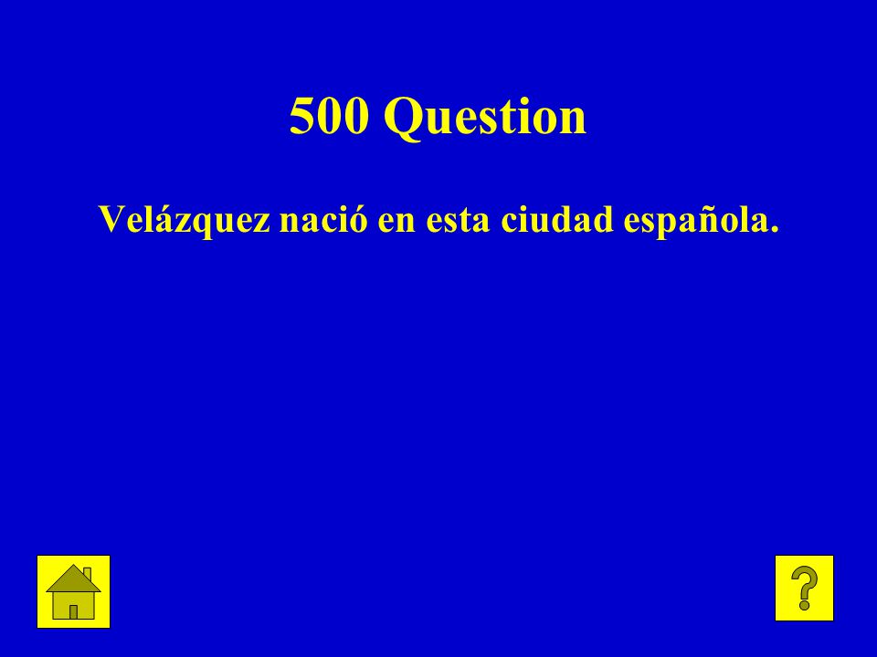 500 Question Velázquez nació en esta ciudad española.